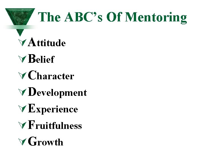 The ABC’s Of Mentoring ÚAttitude ÚBelief ÚCharacter ÚDevelopment ÚExperience ÚFruitfulness ÚGrowth The ABC’s Of Mentoring ÚAttitude ÚBelief ÚCharacter ÚDevelopment ÚExperience ÚFruitfulness ÚGrowth