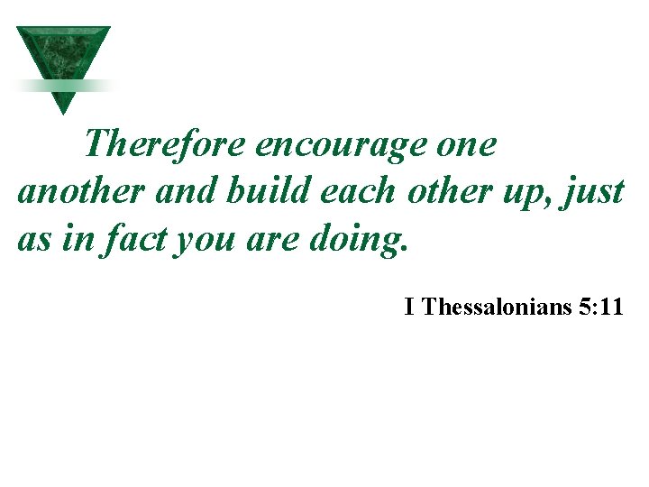 Therefore encourage one another and build each other up, just as in fact you Therefore encourage one another and build each other up, just as in fact you