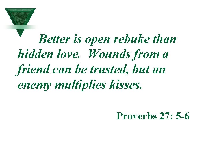 Better is open rebuke than hidden love. Wounds from a friend can be trusted, Better is open rebuke than hidden love. Wounds from a friend can be trusted,