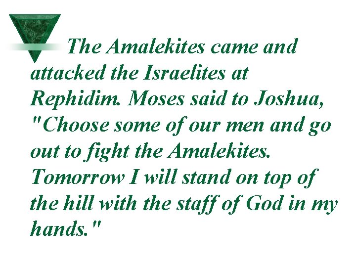 The Amalekites came and attacked the Israelites at Rephidim. Moses said to Joshua, "Choose The Amalekites came and attacked the Israelites at Rephidim. Moses said to Joshua, "Choose