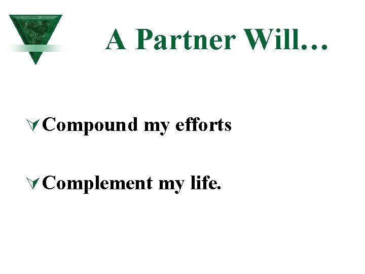 A Partner Will… ÚCompound my efforts ÚComplement my life. A Partner Will… ÚCompound my efforts ÚComplement my life.