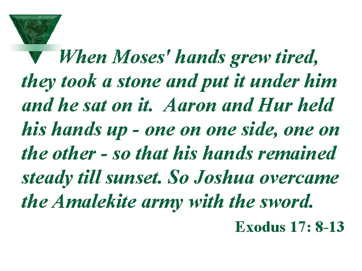When Moses' hands grew tired, they took a stone and put it under him When Moses' hands grew tired, they took a stone and put it under him