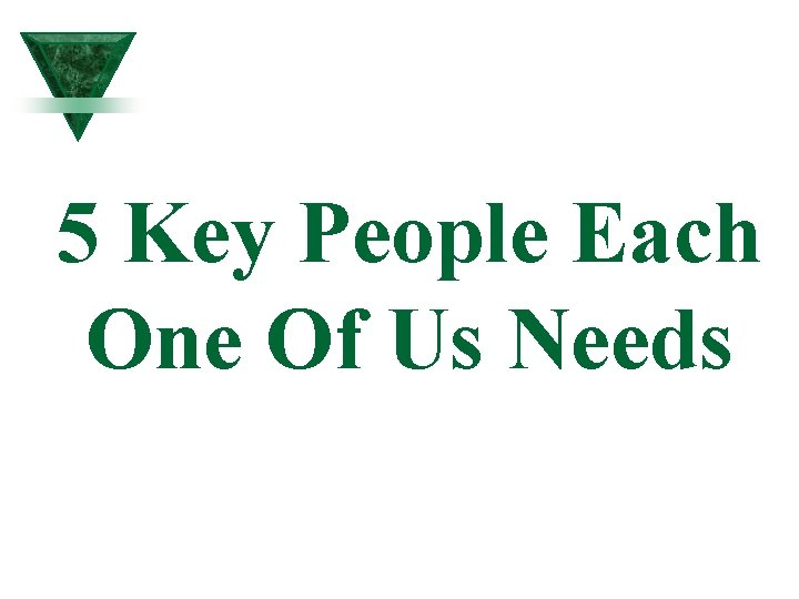 5 Key People Each One Of Us Needs 5 Key People Each One Of Us Needs