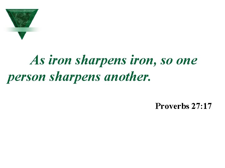 As iron sharpens iron, so one person sharpens another. Proverbs 27: 17 As iron sharpens iron, so one person sharpens another. Proverbs 27: 17