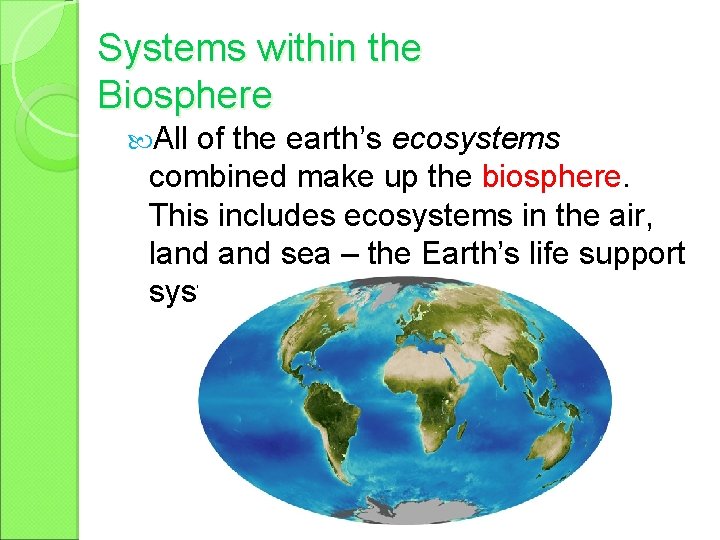 Systems within the Biosphere All of the earth’s ecosystems combined make up the biosphere.