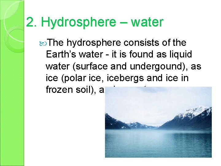 2. Hydrosphere – water The hydrosphere consists of the Earth’s water - it is