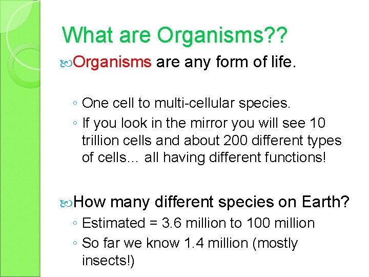 What are Organisms? ? Organisms are any form of life. ◦ One cell to