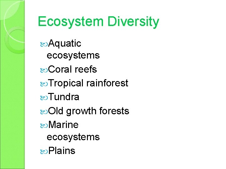 Ecosystem Diversity Aquatic ecosystems Coral reefs Tropical rainforest Tundra Old growth forests Marine ecosystems