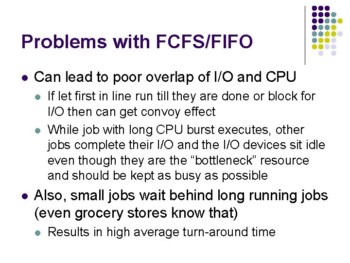 Problems with FCFS/FIFO l Can lead to poor overlap of I/O and CPU l