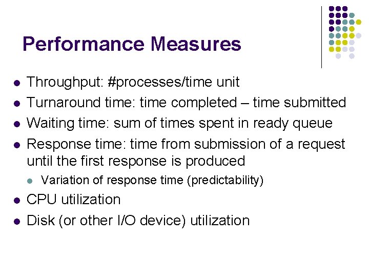 Performance Measures l l Throughput: #processes/time unit Turnaround time: time completed – time submitted