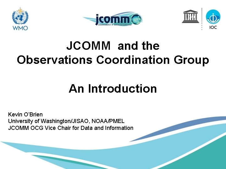 JCOMM and the Observations Coordination Group An Introduction Kevin O’Brien University of Washington/JISAO, NOAA/PMEL