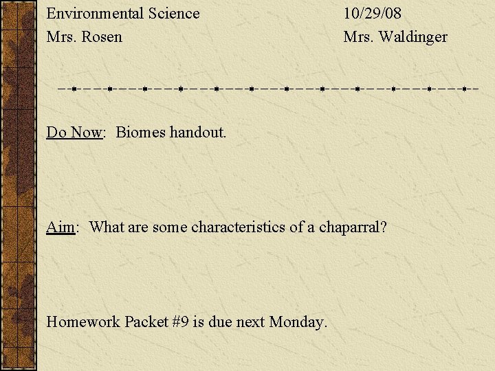 Environmental Science Mrs. Rosen 10/29/08 Mrs. Waldinger Do Now: Biomes handout. Aim: What are