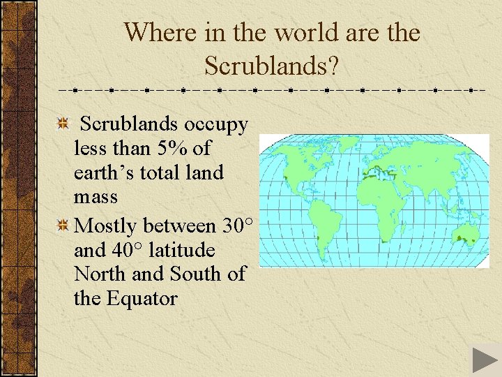 Where in the world are the Scrublands? Scrublands occupy less than 5% of earth’s