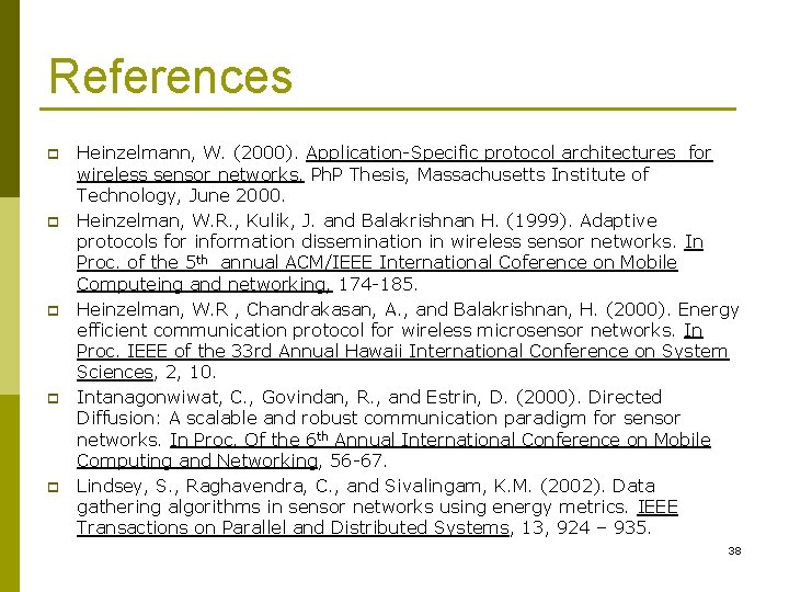 References p p p Heinzelmann, W. (2000). Application-Specific protocol architectures for wireless sensor networks.