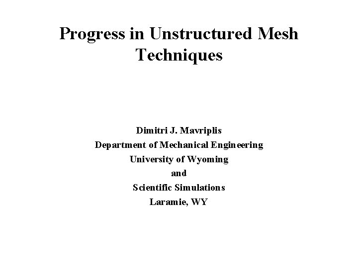 Progress in Unstructured Mesh Techniques Dimitri J. Mavriplis Department of Mechanical Engineering University of
