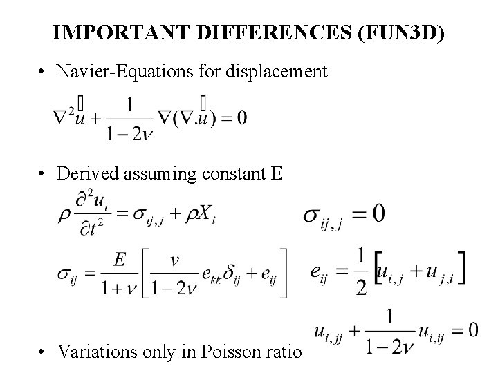 IMPORTANT DIFFERENCES (FUN 3 D) • Navier-Equations for displacement • Derived assuming constant E