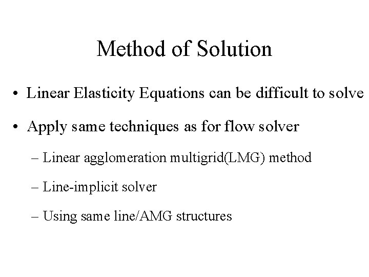 Method of Solution • Linear Elasticity Equations can be difficult to solve • Apply