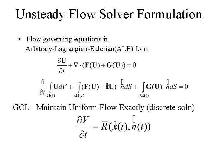 Unsteady Flow Solver Formulation • Flow governing equations in Arbitrary-Lagrangian-Eulerian(ALE) form GCL: Maintain Uniform