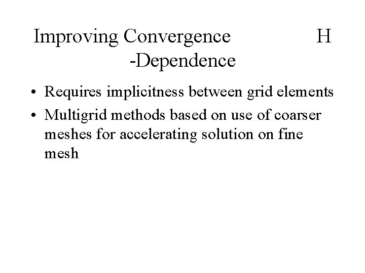 Improving Convergence -Dependence H • Requires implicitness between grid elements • Multigrid methods based