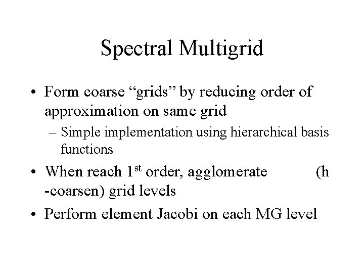 Spectral Multigrid • Form coarse “grids” by reducing order of approximation on same grid