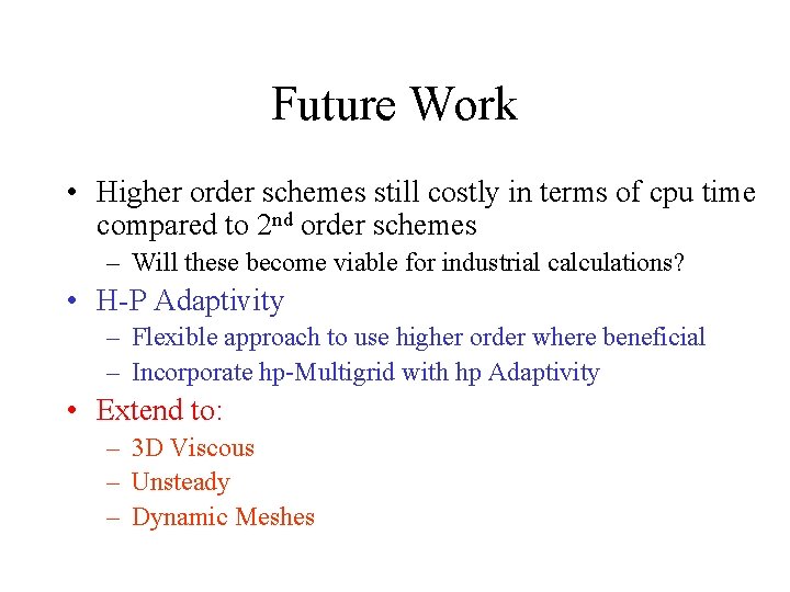 Future Work • Higher order schemes still costly in terms of cpu time compared