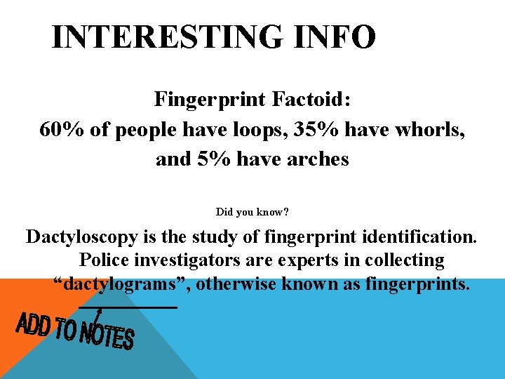 INTERESTING INFO Fingerprint Factoid: 60% of people have loops, 35% have whorls, and 5%