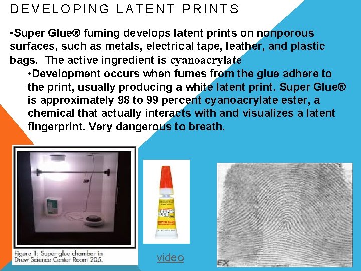 DEVELOPING LATENT PRINTS • Super Glue® fuming develops latent prints on nonporous surfaces, such