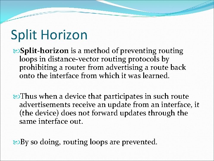 Split Horizon Split-horizon is a method of preventing routing loops in distance-vector routing protocols