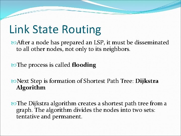 Link State Routing After a node has prepared an LSP, it must be disseminated
