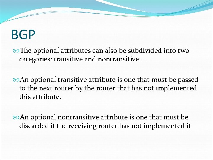 BGP The optional attributes can also be subdivided into two categories: transitive and nontransitive.