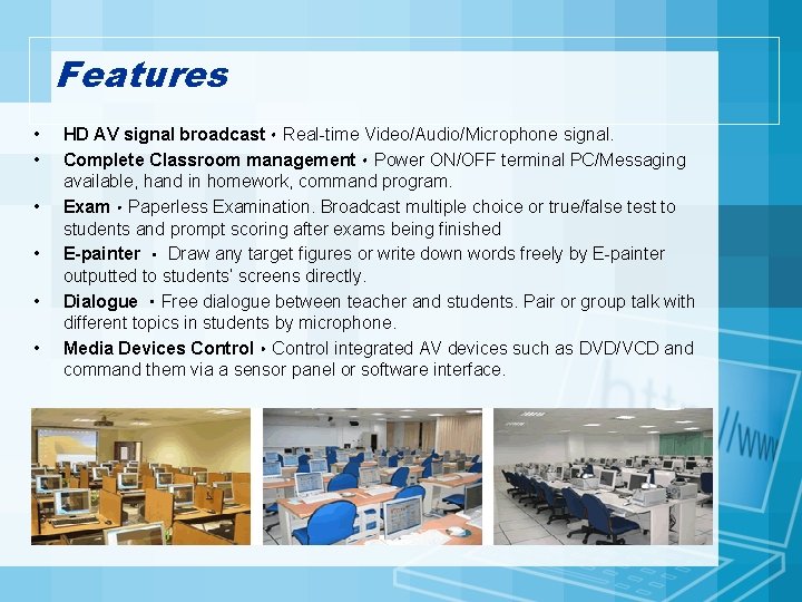 Features • • • HD AV signal broadcast．Real-time Video/Audio/Microphone signal. Complete Classroom management．Power ON/OFF
