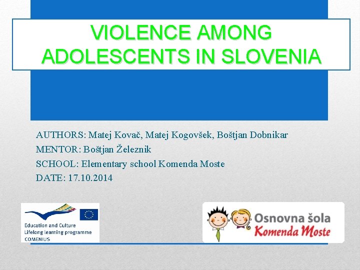 VIOLENCE AMONG ADOLESCENTS IN SLOVENIA AUTHORS: Matej Kovač, Matej Kogovšek, Boštjan Dobnikar MENTOR: Boštjan