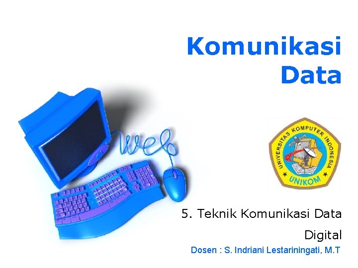 Komunikasi Data 5. Teknik Komunikasi Data Digital Dosen : S. Indriani Lestariningati, M. T