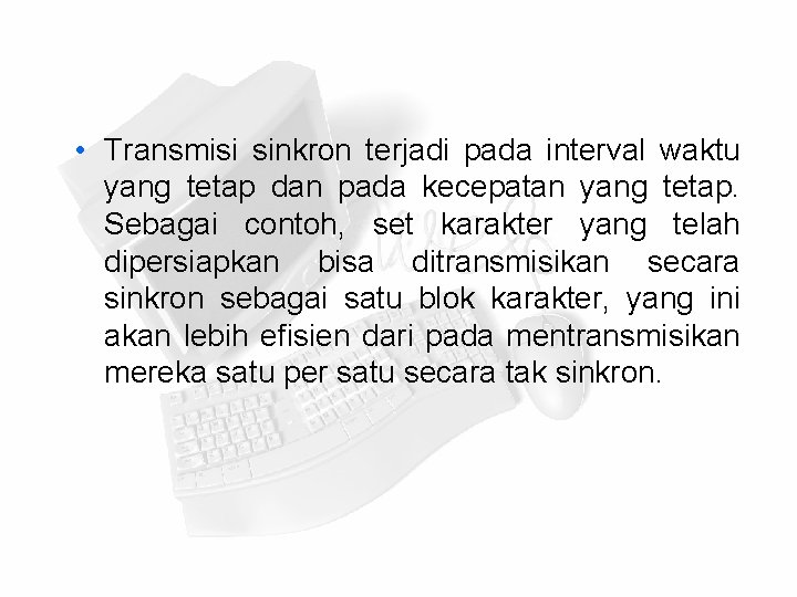  • Transmisi sinkron terjadi pada interval waktu yang tetap dan pada kecepatan yang