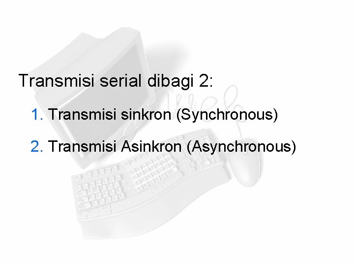 Transmisi serial dibagi 2: 1. Transmisi sinkron (Synchronous) 2. Transmisi Asinkron (Asynchronous) 