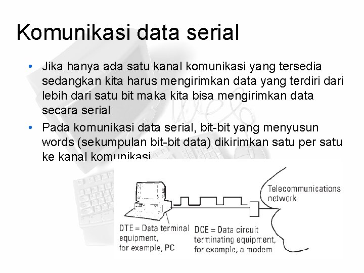 Komunikasi data serial • Jika hanya ada satu kanal komunikasi yang tersedia sedangkan kita