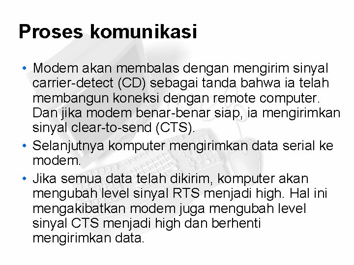 Proses komunikasi • Modem akan membalas dengan mengirim sinyal carrier-detect (CD) sebagai tanda bahwa