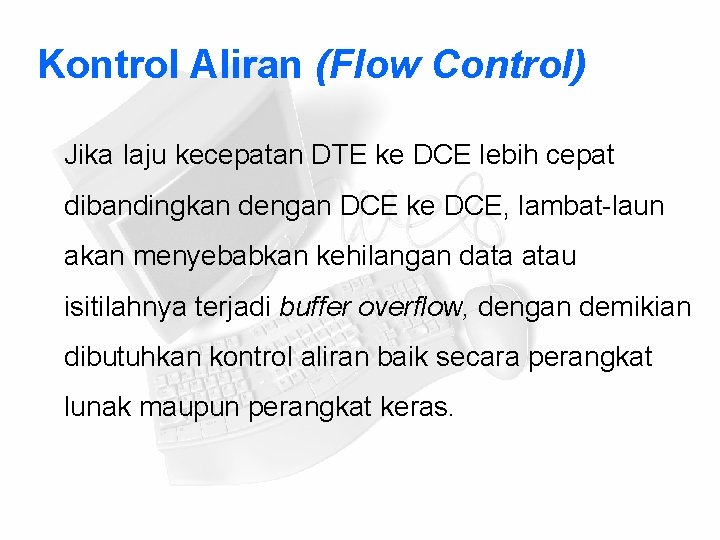 Kontrol Aliran (Flow Control) Jika Iaju kecepatan DTE ke DCE lebih cepat dibandingkan dengan