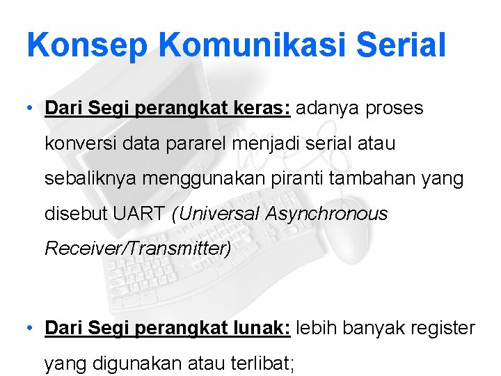 Konsep Komunikasi Serial • Dari Segi perangkat keras: adanya proses konversi data pararel menjadi