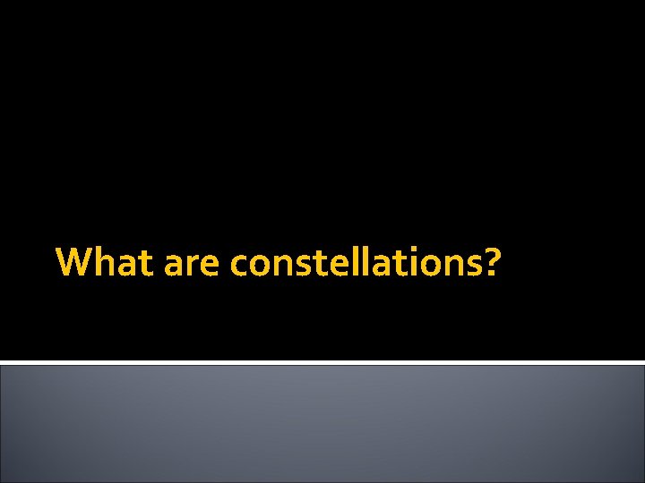 What are constellations? 