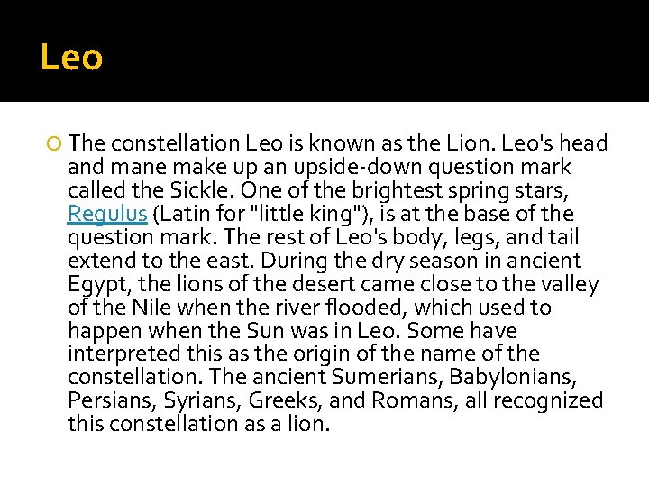 Leo The constellation Leo is known as the Lion. Leo's head and mane make