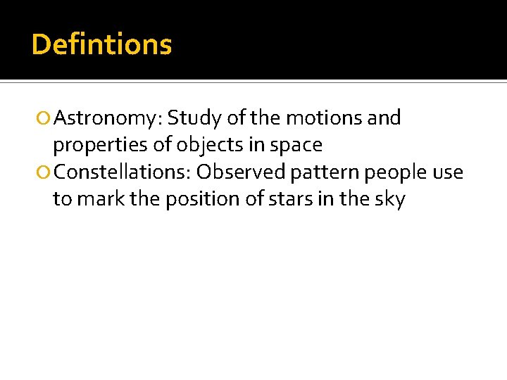Defintions Astronomy: Study of the motions and properties of objects in space Constellations: Observed
