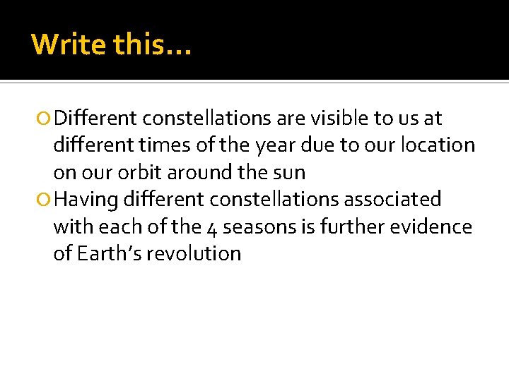 Write this… Different constellations are visible to us at different times of the year