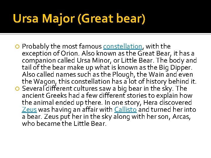 Ursa Major (Great bear) Probably the most famous constellation, with the exception of Orion.