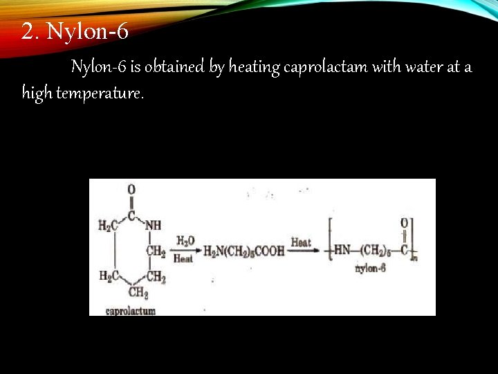 2. Nylon-6 is obtained by heating caprolactam with water at a high temperature. 