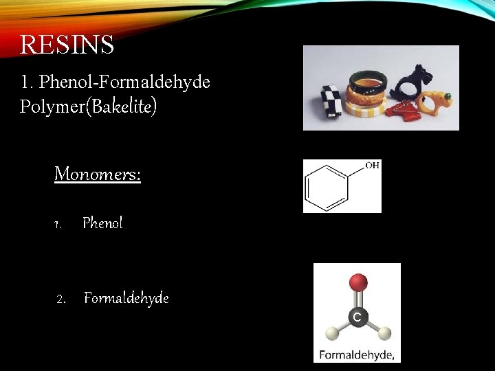 RESINS 1. Phenol-Formaldehyde Polymer(Bakelite) Monomers: 1. 2 Phenol . Formaldehyde C 