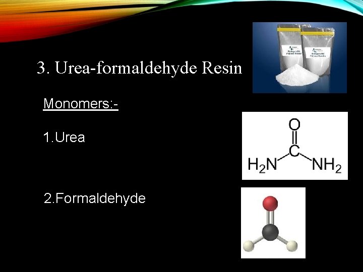 3. Urea-formaldehyde Resin Monomers: 1. Urea 2. Formaldehyde 