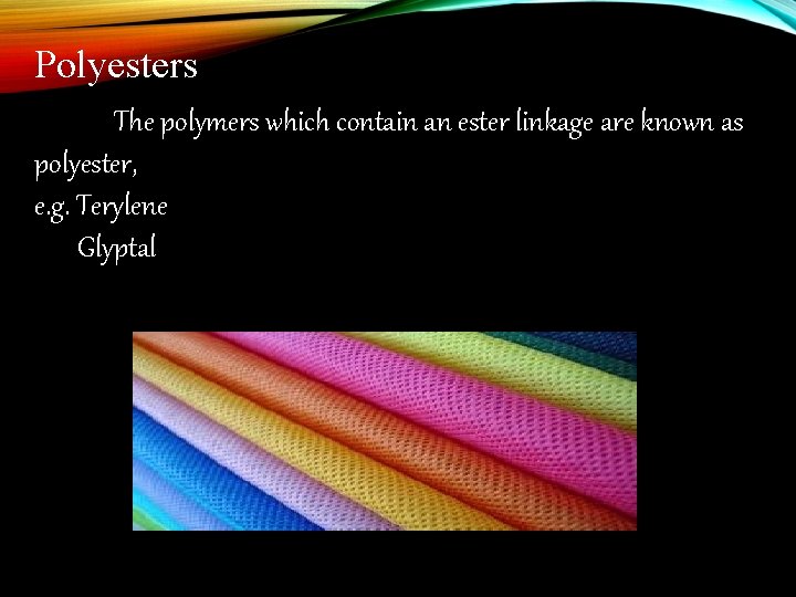 Polyesters The polymers which contain an ester linkage are known as polyester, e. g.