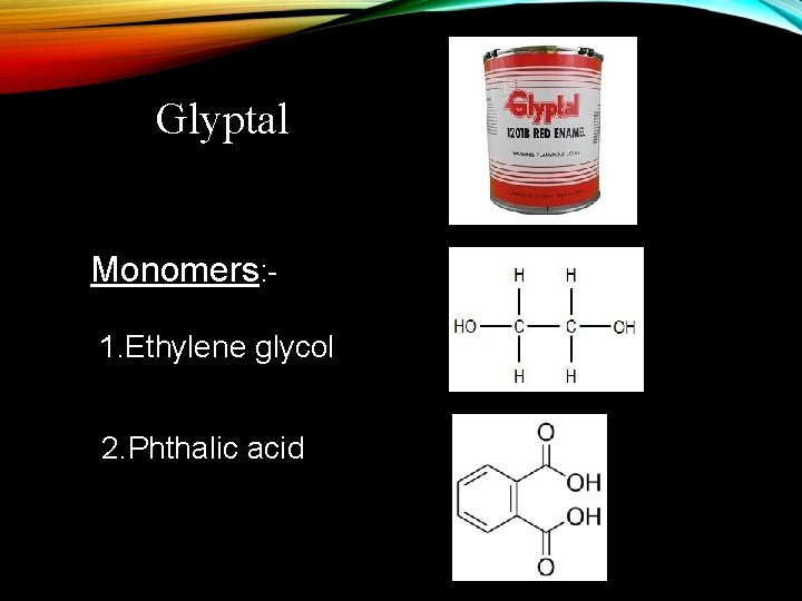 Glyptal Monomers: 1. Ethylene glycol 2. Phthalic acid 