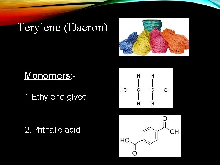Terylene (Dacron) Monomers: 1. Ethylene glycol 2. Phthalic acid 
